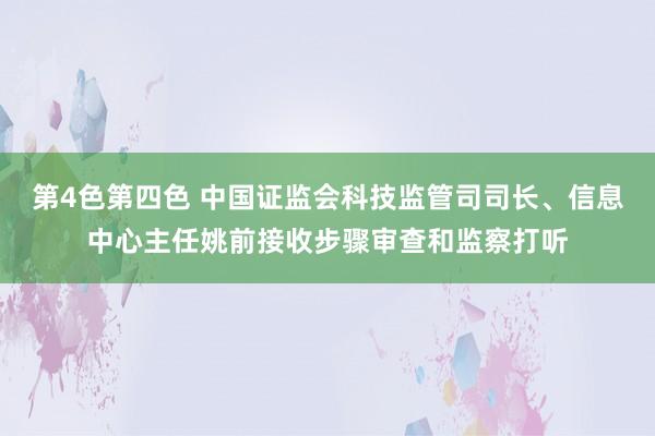 第4色第四色 中国证监会科技监管司司长、信息中心主任姚前接收步骤审查和监察打听