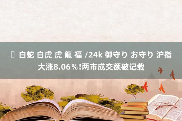 ✨白蛇 白虎 虎 龍 福 /24k 御守り お守り 沪指大涨8.06％!两市成交额破记载