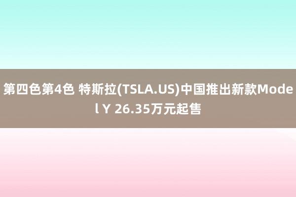 第四色第4色 特斯拉(TSLA.US)中国推出新款Model Y 26.35万元起售